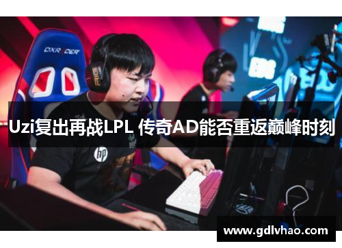 Uzi复出再战LPL 传奇AD能否重返巅峰时刻 Uzi复出再战LPL 传奇AD能否重返巅峰时刻