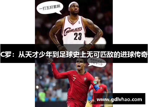 C罗：从天才少年到足球史上无可匹敌的进球传奇