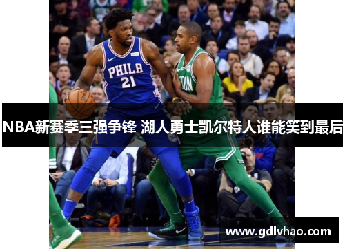 NBA新赛季三强争锋 湖人勇士凯尔特人谁能笑到最后