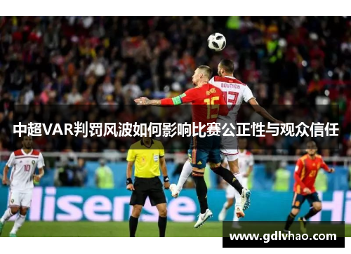 中超VAR判罚风波如何影响比赛公正性与观众信任