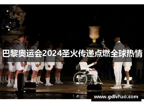 巴黎奥运会2024圣火传递点燃全球热情