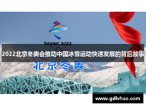 2022北京冬奥会推动中国冰雪运动快速发展的背后故事 2022北京冬奥会推动中国冰雪运动快速发展的背后故事