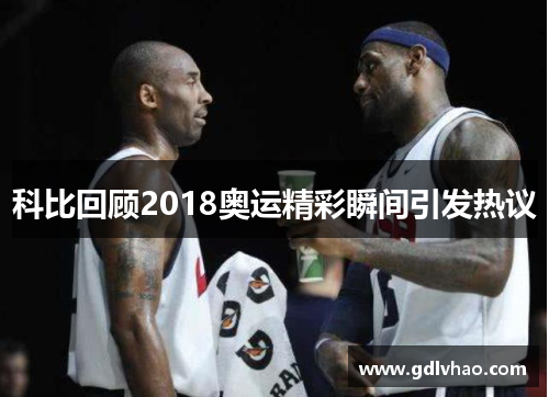 科比回顾2018奥运精彩瞬间引发热议