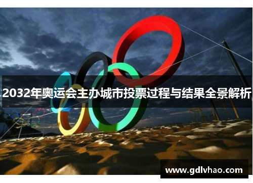 2032年奥运会主办城市投票过程与结果全景解析